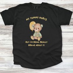 my tummy hurts but i'm being really brave about it comfort colors shirt, unisex shirt, gift for her, shirt for girlfrien