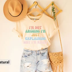 funny tee, i'm not arguing i'm just explaining why i'm right shirt, sarcastic saying funny tee, humorous quote shirt