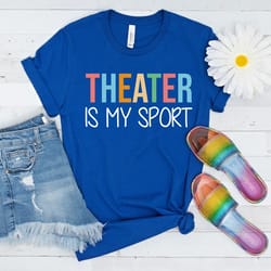 theater is my sport t-shirt, theatre gift, broadway tee, drama shirt, theater gift, theatre tee, actor shirt, actress sh