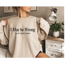 i may be wrong but it's highly unlikely sweatshirt, motivational shirt, funny meme hoodie, fall season shirt, sarcastic