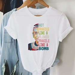 ruth bader ginsburg not fragile like a flower fragile like a bomb shirt ruth bader ginsburg shirt girl power gift for