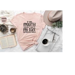 if my mouth doesn't say it my face definitely will shirt, funny sarcastic shirt, gift for mom, funny gift shirt, gift fo