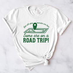 not all who wonder are lost, some are on a road trip shirt, road trip group shirt, ,road trippin, family road shirt, wee
