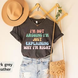 funny tee, i'm not arguing i'm just explaining why i'm right shirt, sarcastic saying funny tee, humorous quote shirt, te