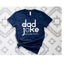 dad joke loading please wait shirt, dad joke loading shirt, joke dad tee, funny daddy shirt, father's day gift tee