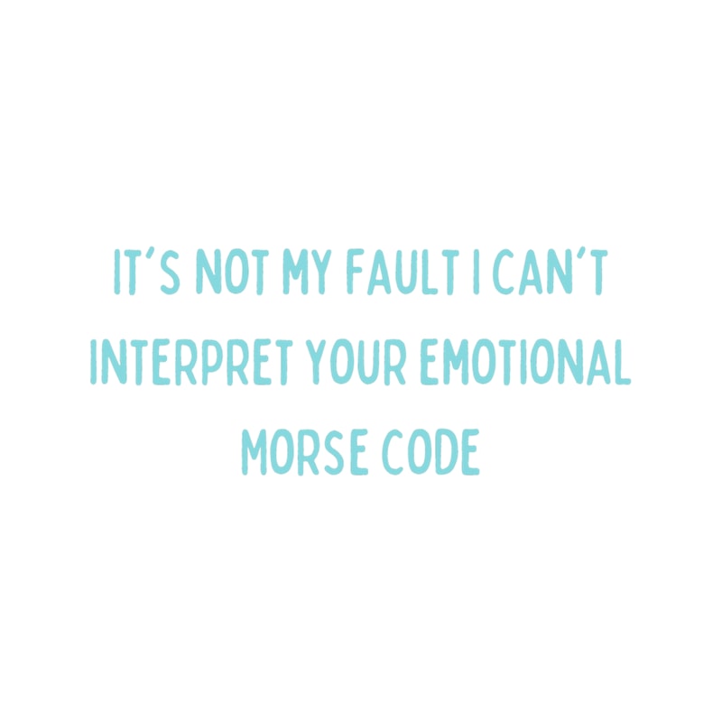 It_s Not My Fault I Can_t Interpret Your Emotional Morse Code .png