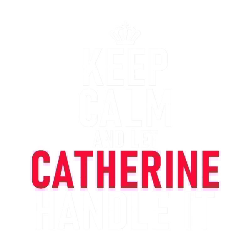 Keep Calm And Let CATHERINE Handle It.png