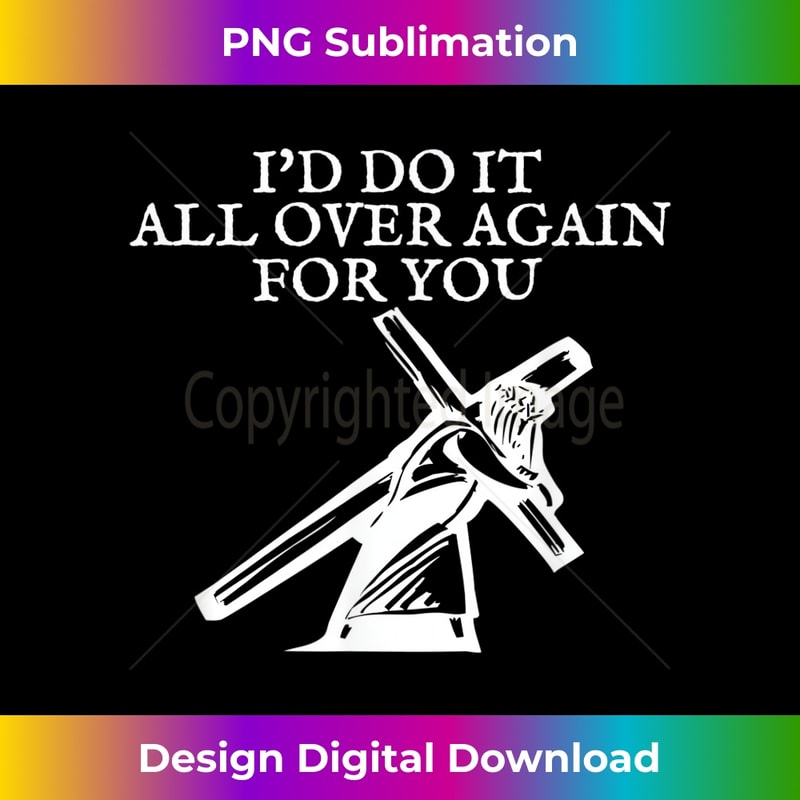 I'd Do It All Over Again For You Jesus Carrying Cross - Signature Sublimation PNG File
