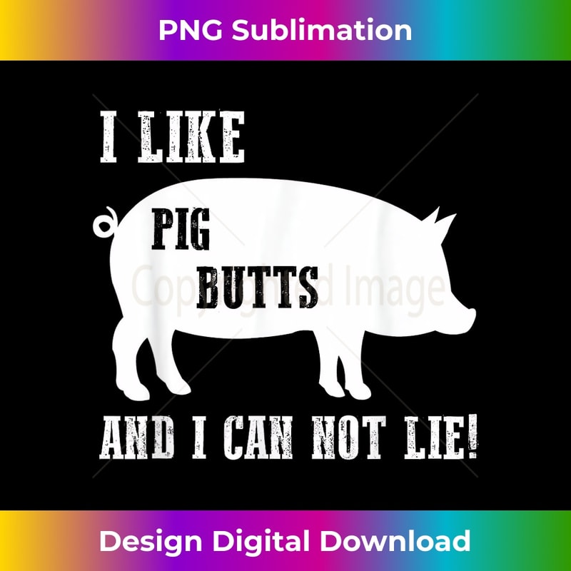 I LIKE PIG BUTTS AND I CAN NOT LIE BBQ - Instant Sublimation Digital Download