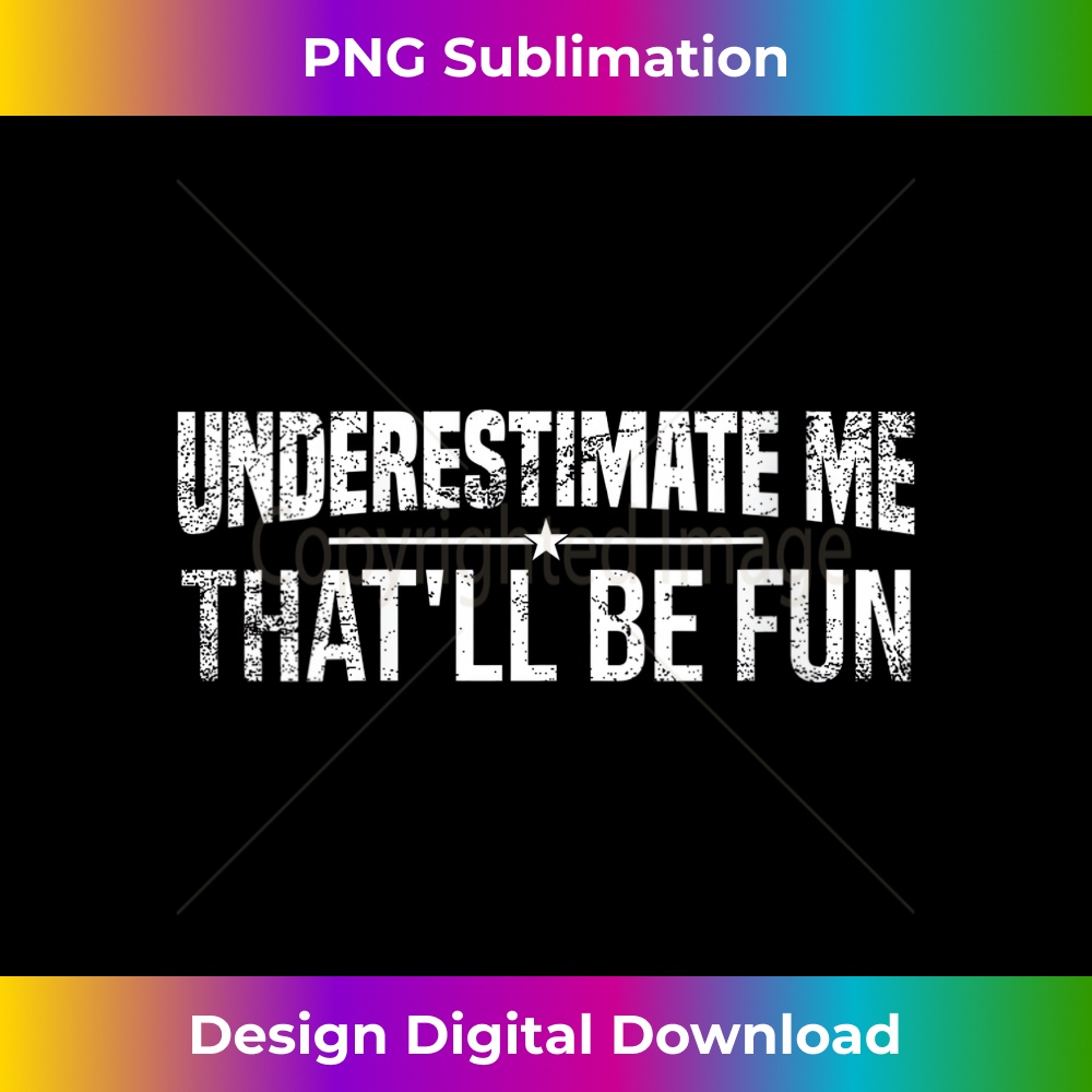 s Underestimate Me That'll Be Fun Funny Proud Confidence Quote 2 - Professional Sublimation Digital Download
