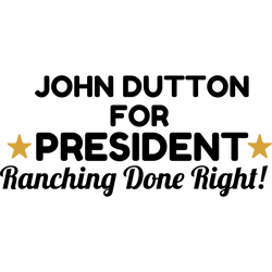 john dutton for president ranching done right svg, yellowstone svg, yellowstone clipart, dutton ranch svg