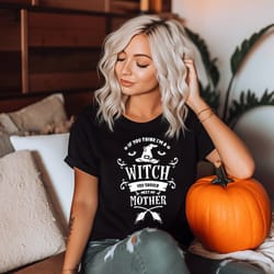 if you think i'm a witch you should meet my mother t-shirt, halloween shirt, spooky girl tee, funny halloween, sarcastic