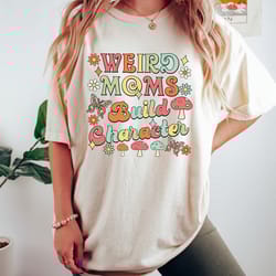 weird moms build character, retro mama shirt, groovy colorful mom tshirt, gift for mom, mom sweatshirt, happy mother's d
