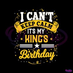 i cant keep calm its my kings birthday svg