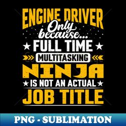 Engine Driver Job Title - Funny Engine Operator - High-Quality PNG Sublimation Download - Perfect for Sublimation Art