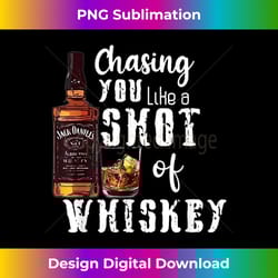 wine alcohol drinking chasing you like a shot of whiskey 1 - professional sublimation digital download