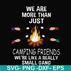 we are more than just camping friends we are like a really small gang svg, png, dxf, eps file fn000247