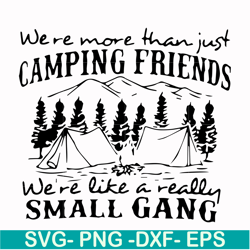 we are more than just camping friends we are like a really small gang svg, png, dxf, eps file fn000250