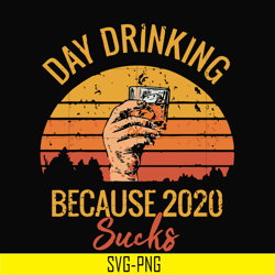 day drinking 2020 because sucks svg, png, dxf, eps digital file td2907202