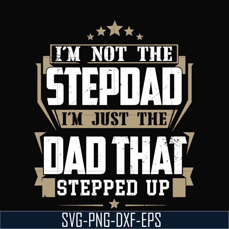TD31-I'm nott the stepdad, i'm just the dad that stepped up svg, png, dxf, eps, digital file TD31.jpg