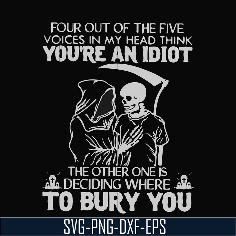 TD91-Four out of the five voices in my head think you are an idiot svg, png, dxf, eps digital file TD91.jpg