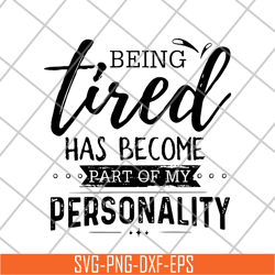 being tired has become part of my personality svg, png, dxf, eps digital file fn16062112