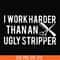 OTH0061-I work harder than an ugly stripper svg, png, dxf, eps digital file OTH0061.jpg