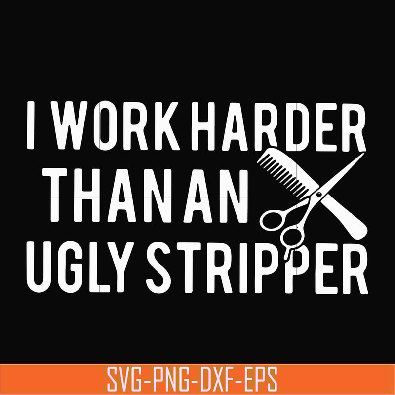 OTH0061-I work harder than an ugly stripper svg, png, dxf, eps digital file OTH0061.jpg