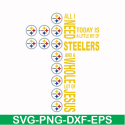 all i need today is a little bit of steelers and a whole lot of jesus, svg, png, dxf, eps file nfl0000170