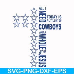 all i need today is a little bit of cowboys and a whole lot of jesus, svg, png, dxf, eps file nfl0000129