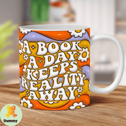 3d a book a day keeps reality away mug wrap, book lover 3d inflated sublimation design png, 11oz and 15oz puffy reading