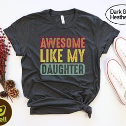 awesome like my daughter shirt, dad gift from daughter shirt, funny daddy shirt, shirt from daughter to dad, funny dad t