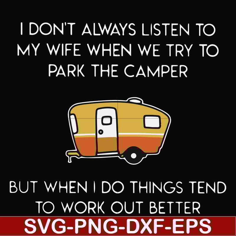 FN000661-I don't always listen to my wife but when we try to park the camper but when I do things tend to work out better svg, png, dxf, eps file FN000661.jpg
