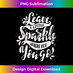 leave a little sparkle wherever you go inspirational - urban sublimation png design - immerse in creativity with every design