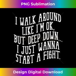 i walk around like i'm ok but deep down i just wanna start long sleeve - eco-friendly sublimation png download - channel your creative rebel