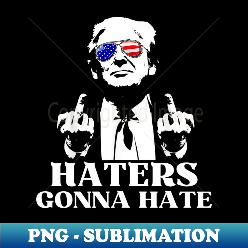 HATERS GONNA HATE - Instant Sublimation Digital Download