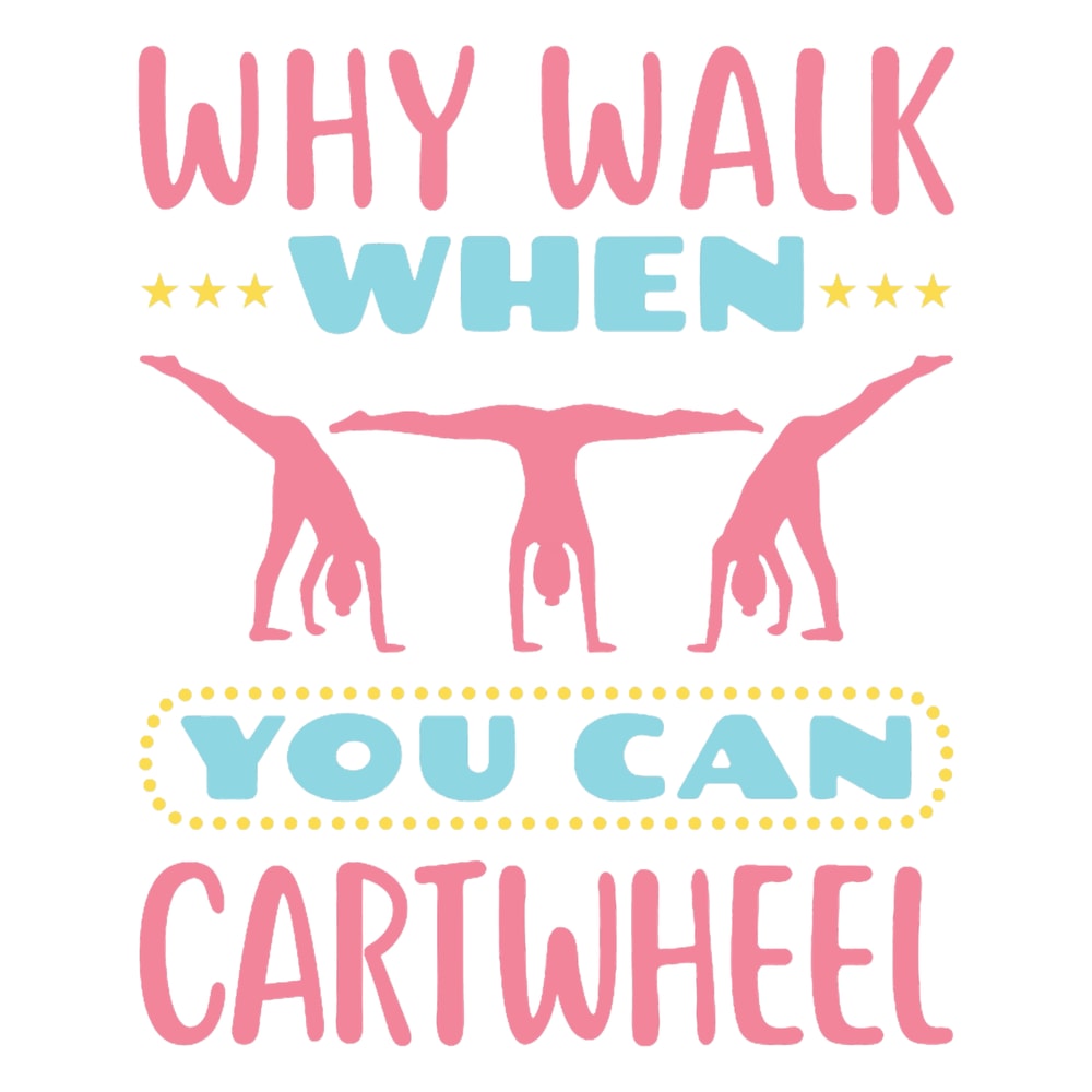 Gymnastics Why Walk When You Can Cartwheel .png