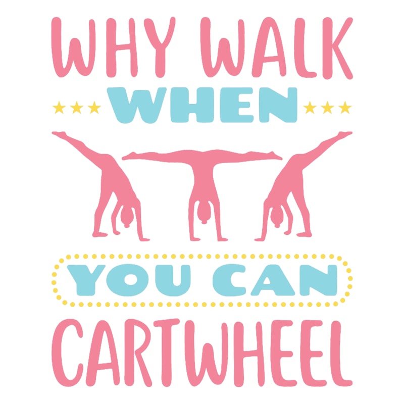 Gymnastics Why Walk When You Can Cartwheel .png