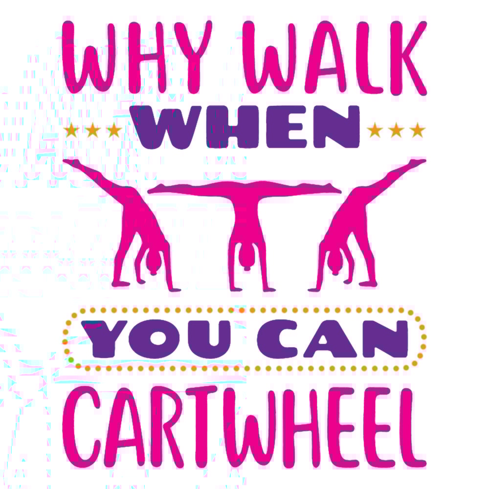 Why Walk When You Can Cartwheel Gymnastics Gymnast Tumbling.png