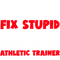 I Can_t Fix Stupid But I_m a Fairly Decent Athletic TrainerAthletic Trainer.png