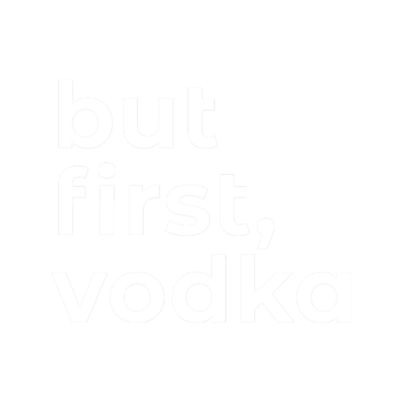 But First Vodka - Funny dark humor s for Vodka lovers lovers.png