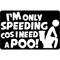 I_m Only Speeding Cos I Need A PooFunny Car Van Caravan Window Bumper Vinyl Decal T-Shir (1).png