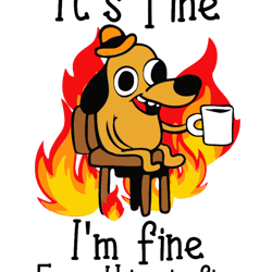 its fine im fine everything is fine funny im fine dog