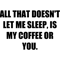 All that doesn't let me sleep, is my coffee or you. - Love dictum..png