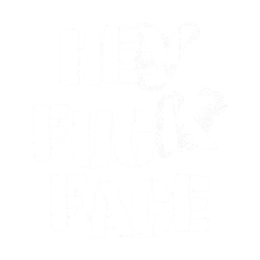 Hey Fuck Face .png
