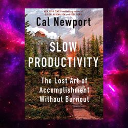 Slow Productivity (The Lost Art of Accomplishment Without Burnout) by Cal Newport