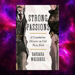 Strong Passions: A Scandalous Divorce in Old New York by Barbara Weisberg