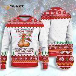 even though im not from your sack youve still got my back christmas ugly christmas sweater