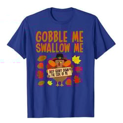 gobble me swallow me drip gravy down the side of me turkey t-shirt, thanksgiving shirt
