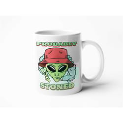 probably stoned alien, stoner gifts, stoner mug, cannabis mug, boyfriend birthday, mugs for men, gift for stoner